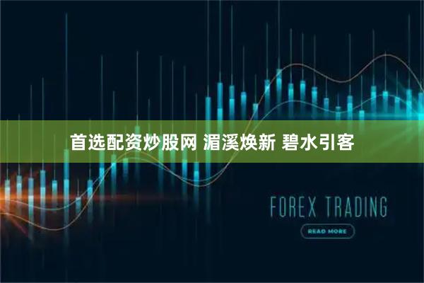 首选配资炒股网 湄溪焕新 碧水引客